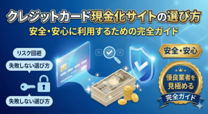 クレジットカード現金化サイトの選び方：安全・安心に利用するための完全ガイド